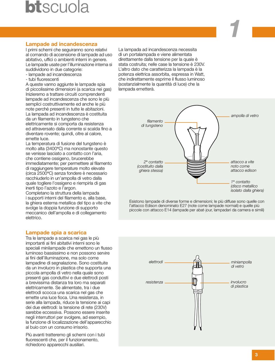 scarica nei gas) Inizieremo a trattare circuiti comprendenti lampade ad incandescenza che sono le più semplici costruttivamente ed anche le più note perché presenti in tutte le abitazioni.