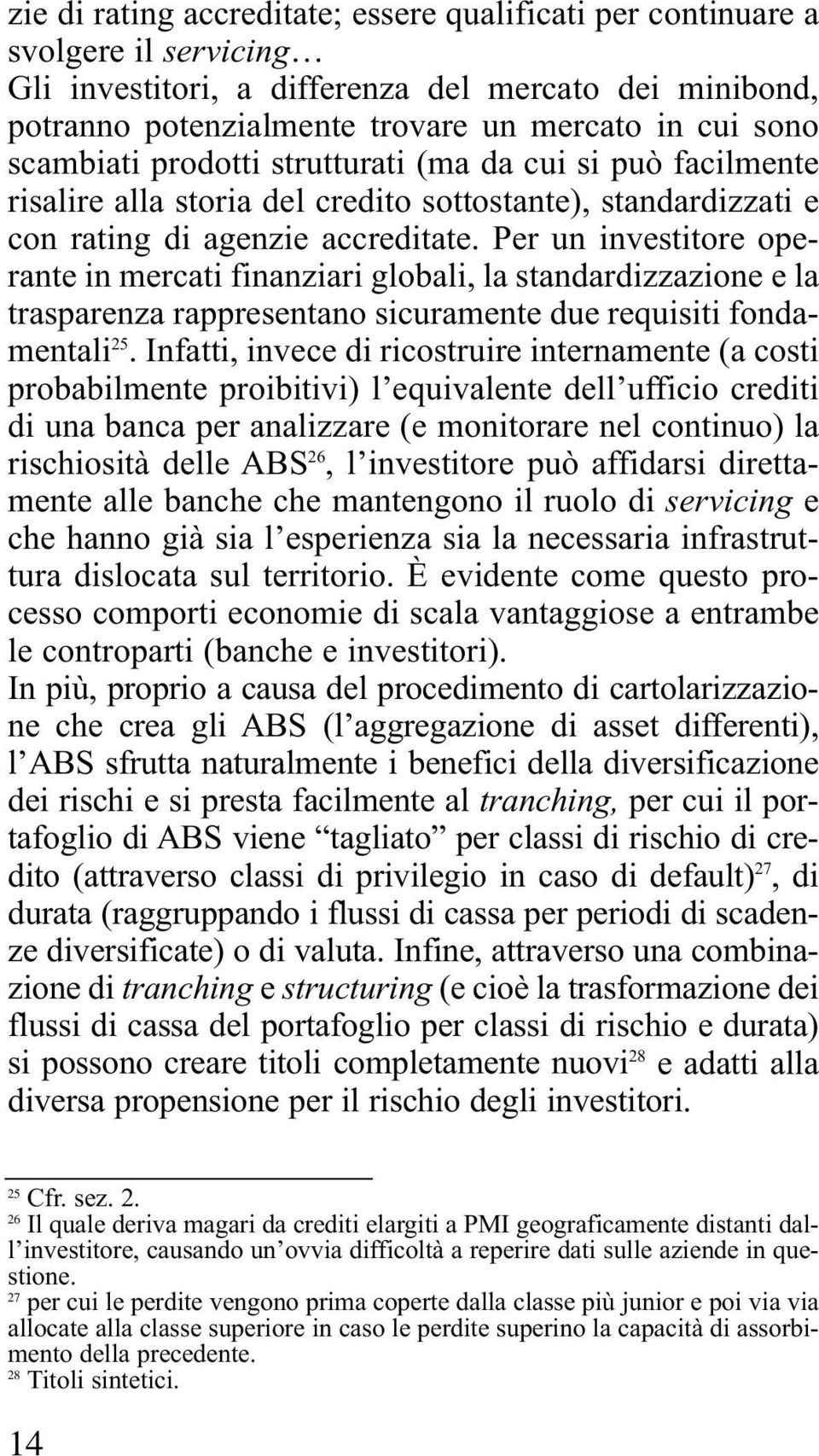 Per un investitore operante in mercati finanziari globali, la standardizzazione e la trasparenza rappresentano sicuramente due requisiti fondamentali 25.