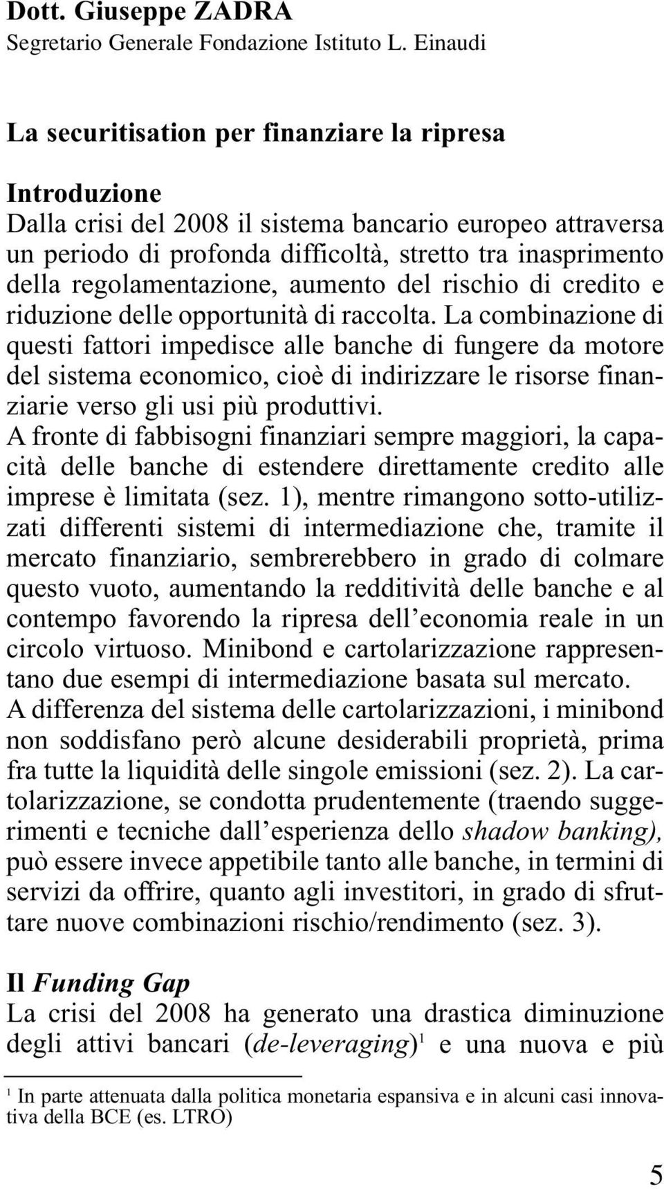 regolamentazione, aumento del rischio di credito e riduzione delle opportunità di raccolta.