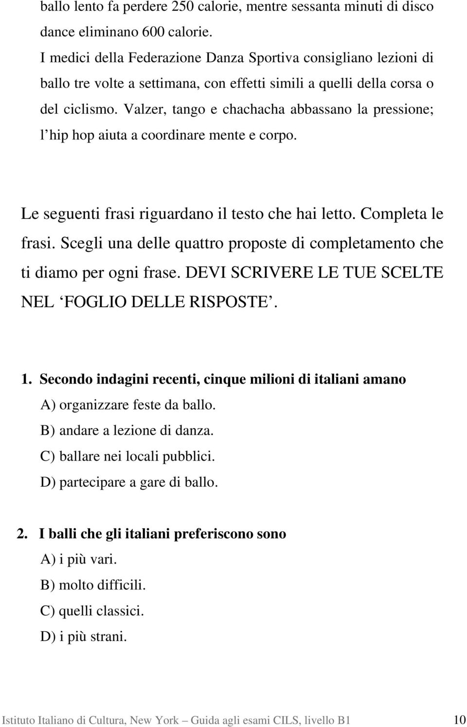 Valzer, tango e chachacha abbassano la pressione; l hip hop aiuta a coordinare mente e corpo. Le seguenti frasi riguardano il testo che hai letto. Completa le frasi.