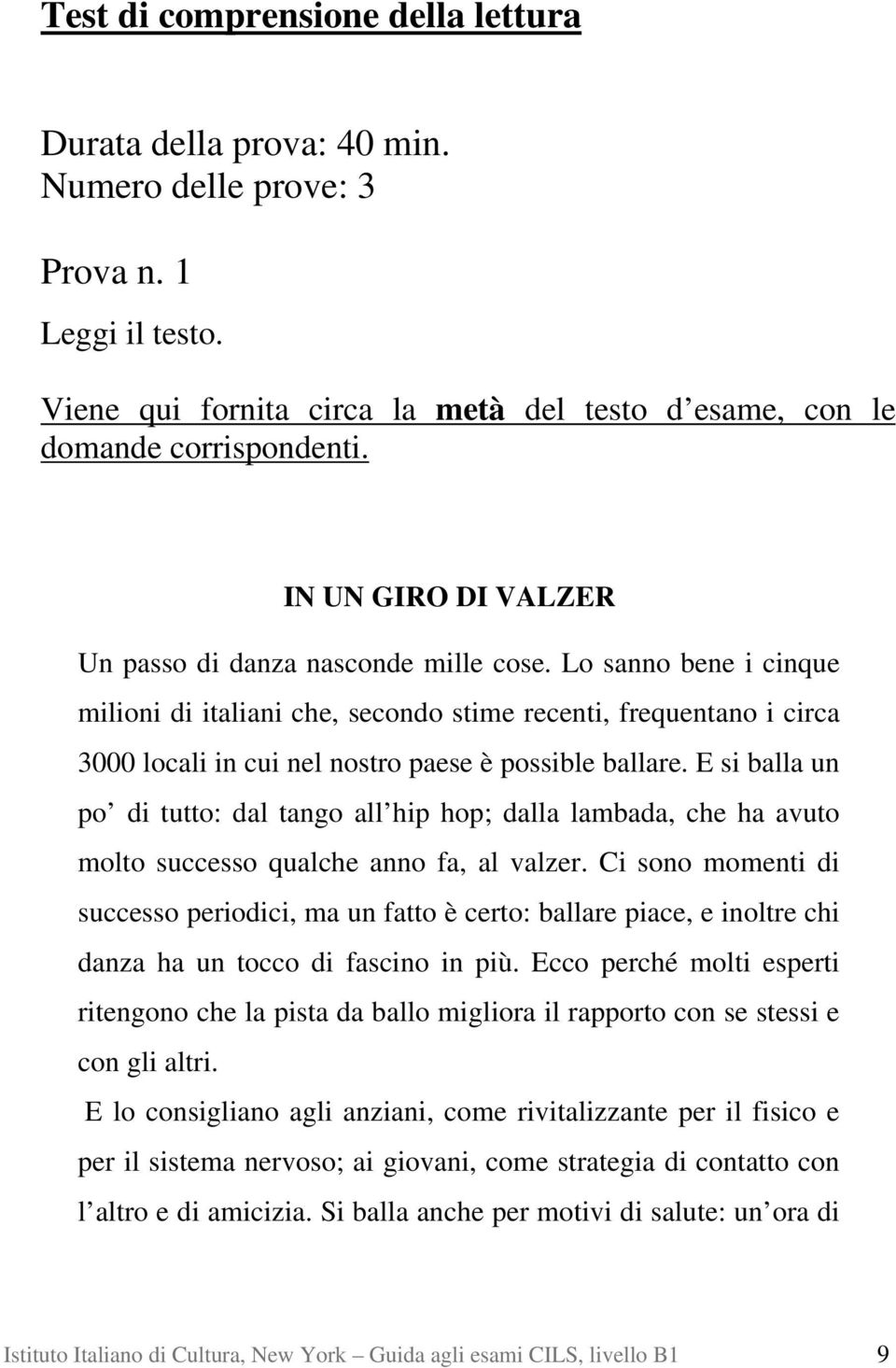 Lo sanno bene i cinque milioni di italiani che, secondo stime recenti, frequentano i circa 3000 locali in cui nel nostro paese è possible ballare.