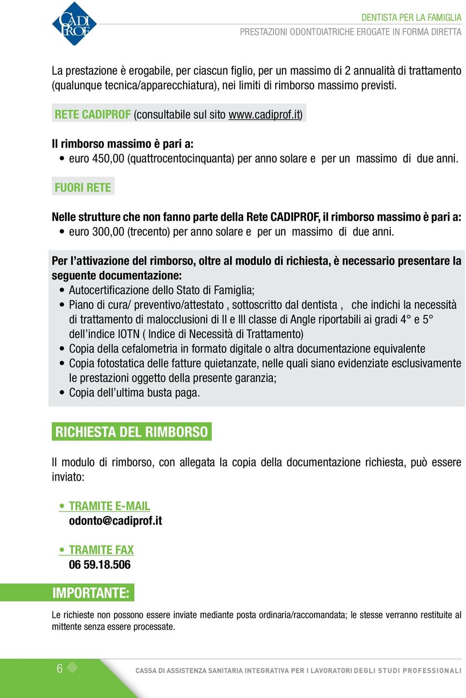 it) Il rimborso massimo è pari a: euro 450,00 (quattrocentocinquanta) per anno solare e per un massimo di due anni.