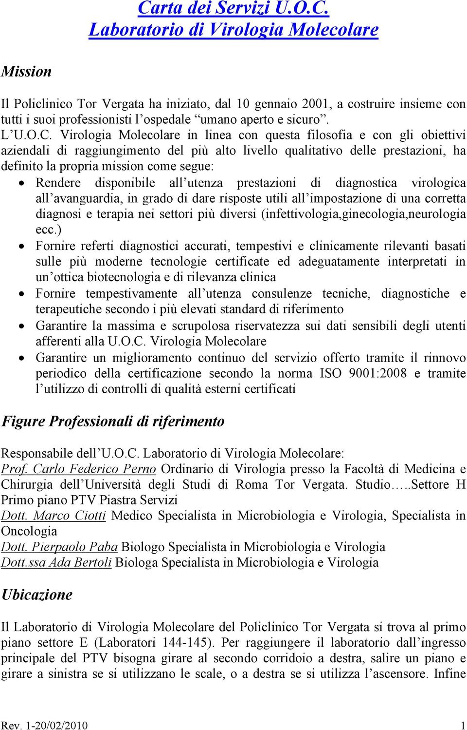 Virologia Molecolare in linea con questa filosofia e con gli obiettivi aziendali di raggiungimento del più alto livello qualitativo delle prestazioni, ha definito la propria mission come segue: