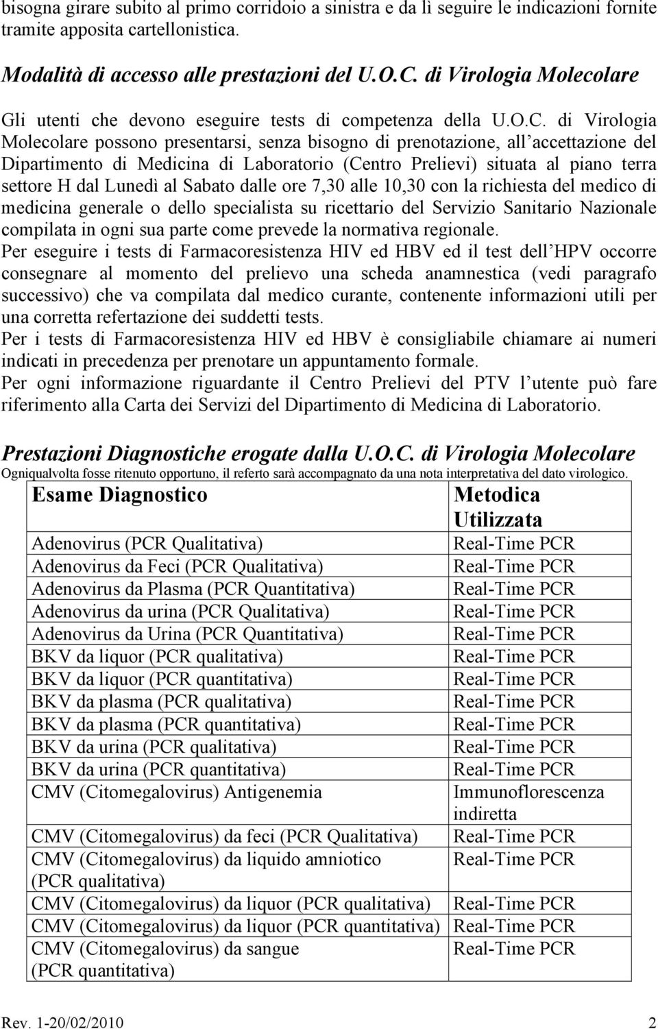 di Virologia Molecolare possono presentarsi, senza bisogno di prenotazione, all accettazione del Dipartimento di Medicina di Laboratorio (Centro Prelievi) situata al piano terra settore H dal Lunedì