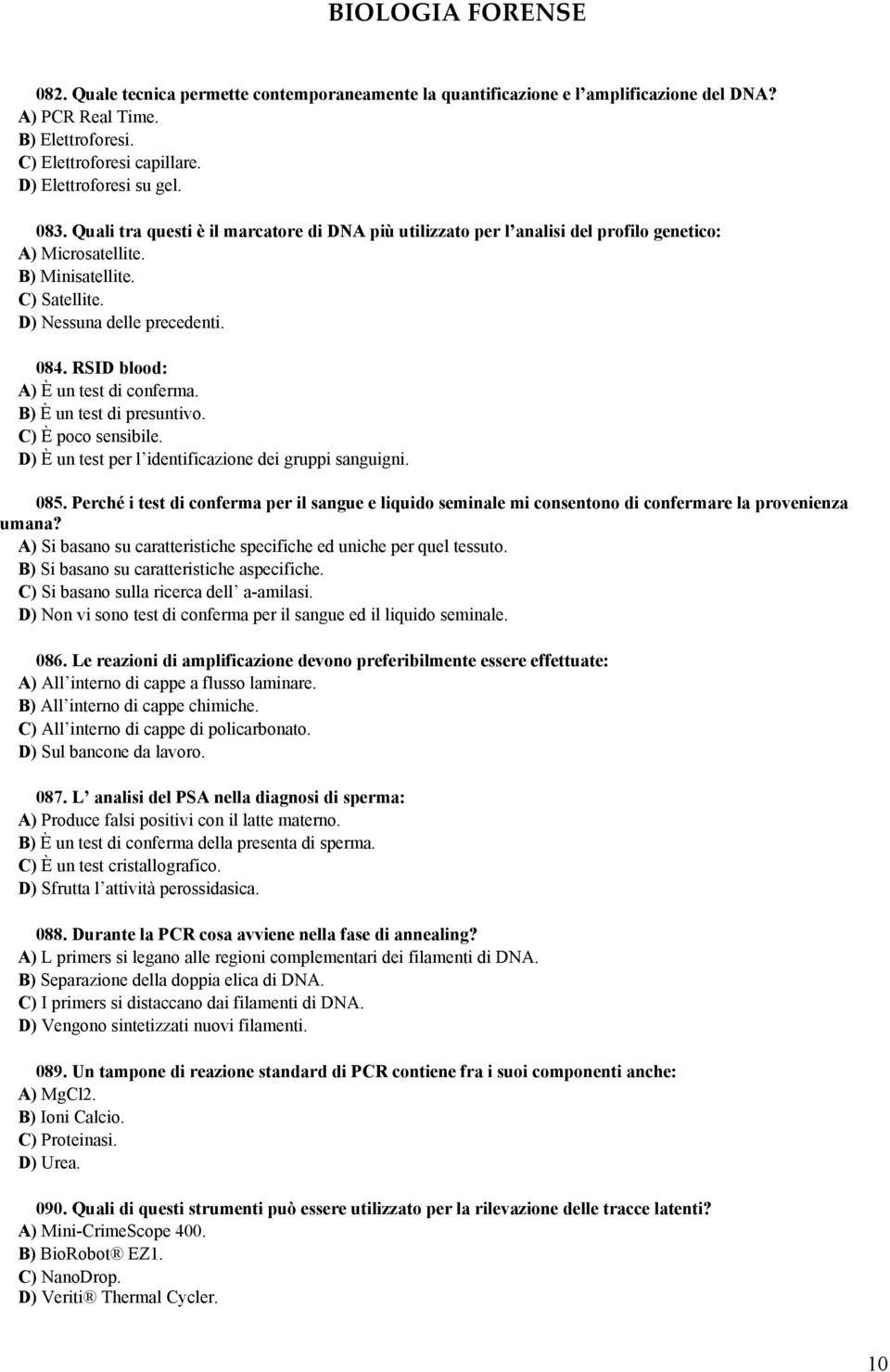 RSID blood: A) È un test di conferma. B) È un test di presuntivo. C) È poco sensibile. D) È un test per l identificazione dei gruppi sanguigni. 085.