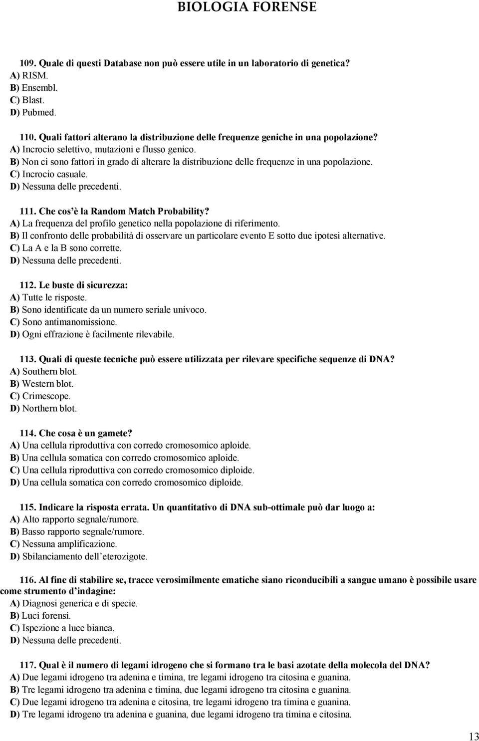 B) Non ci sono fattori in grado di alterare la distribuzione delle frequenze in una popolazione. C) Incrocio casuale. D) Nessuna delle precedenti. 111. Che cos è la Random Match Probability?