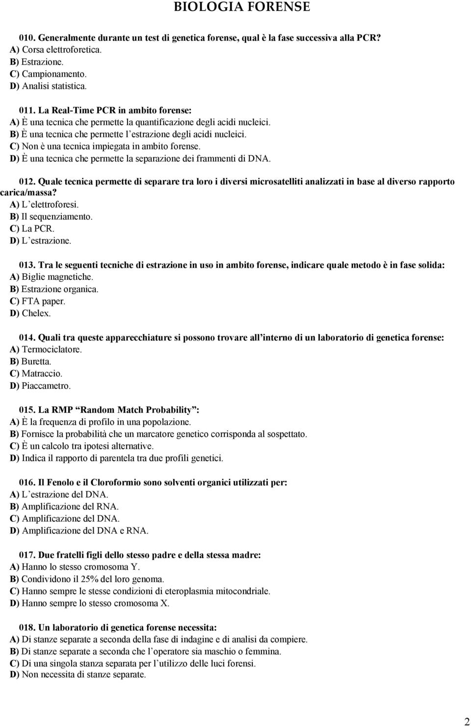 C) Non è una tecnica impiegata in ambito forense. D) È una tecnica che permette la separazione dei frammenti di DNA. 012.