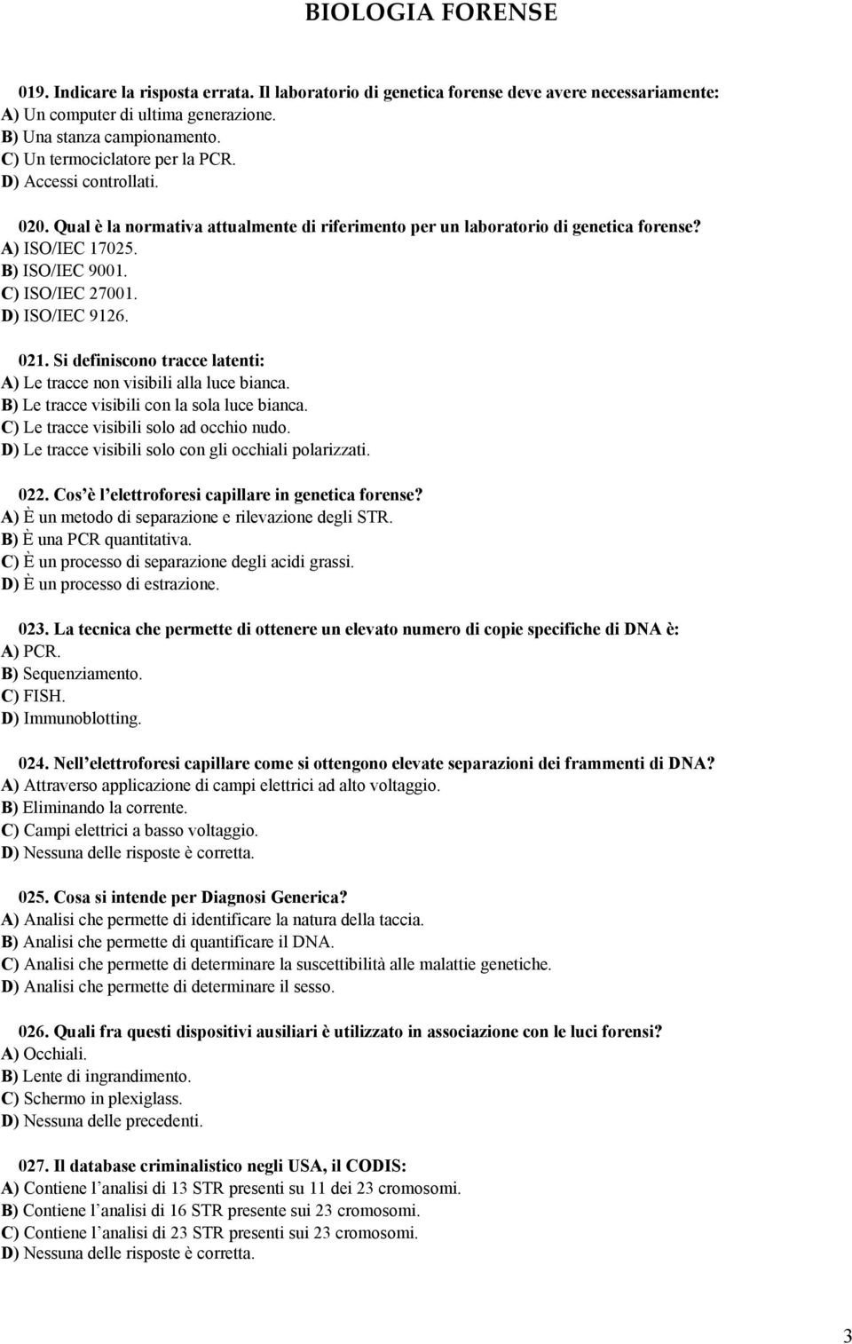 Si definiscono tracce latenti: A) Le tracce non visibili alla luce bianca. B) Le tracce visibili con la sola luce bianca. C) Le tracce visibili solo ad occhio nudo.