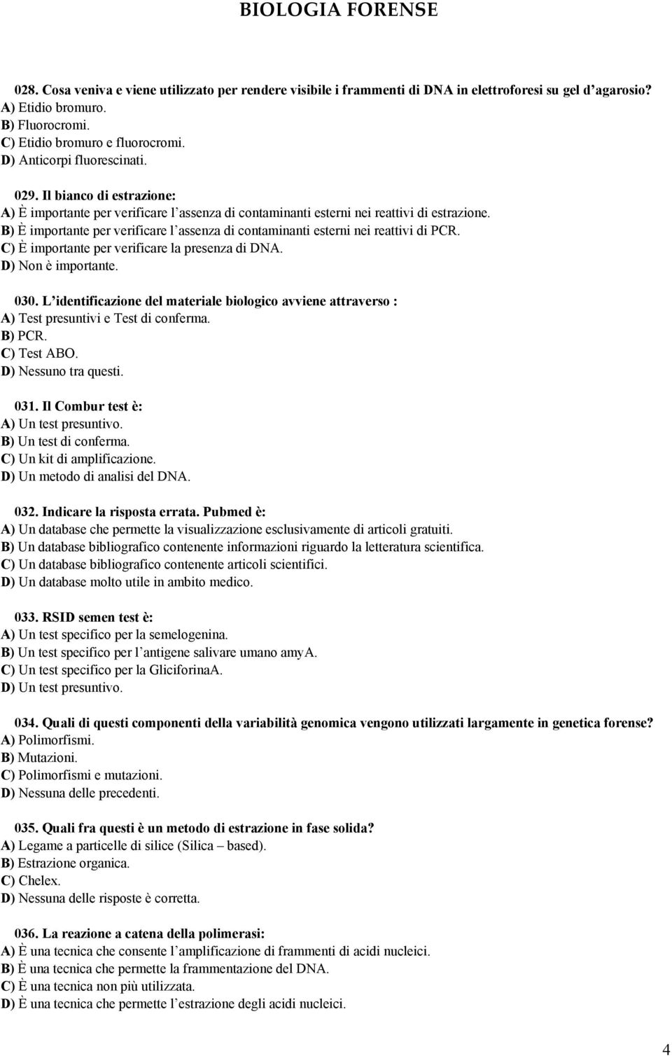 B) È importante per verificare l assenza di contaminanti esterni nei reattivi di PCR. C) È importante per verificare la presenza di DNA. D) Non è importante. 030.