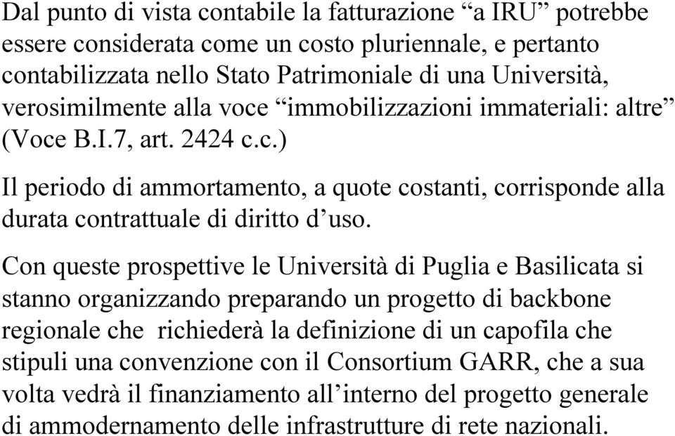 Con queste prospettive le Università di Puglia e Basilicata si stanno organizzando preparando un progetto di backbone regionale che richiederà la definizione di un capofila che