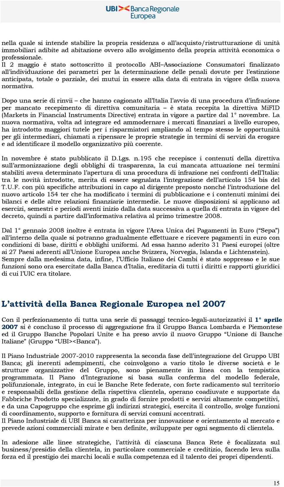 Il 2 maggio è stato sottoscritto il protocollo ABI Associazione Consumatori finalizzato all individuazione dei parametri per la determinazione delle penali dovute per l estinzione anticipata, totale