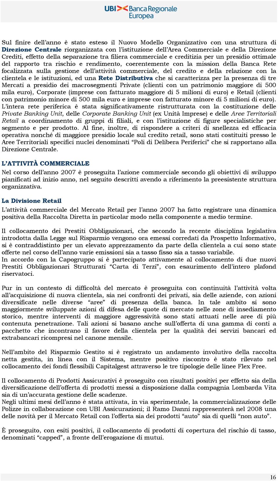 attività commerciale, del credito e della relazione con la clientela e le istituzioni, ed una Rete Distributiva che si caratterizza per la presenza di tre Mercati a presidio dei macrosegmenti Private