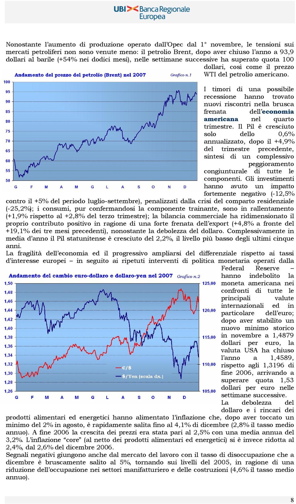 I timori di una possibile recessione hanno trovato nuovi riscontri nella brusca frenata dell economia americana nel quarto trimestre.