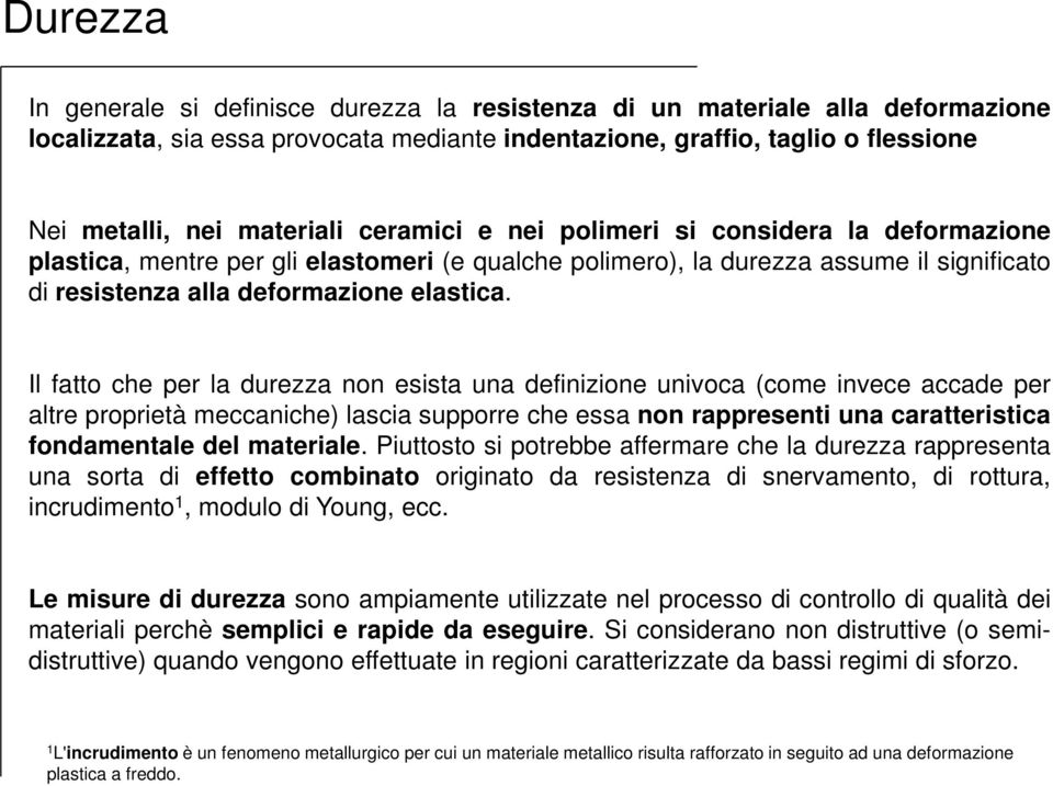 Il fatto che per la durezza non esista una definizione univoca (come invece accade per altre proprietà meccaniche) lascia supporre che essa non rappresenti una caratteristica fondamentale del