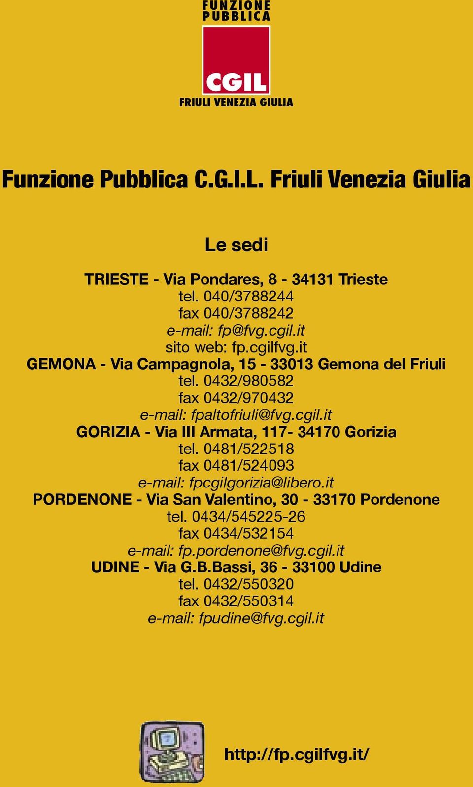 0432/980582 fax 0432/970432 e-mail: fpaltofriuli@fvg.cgil.it GORIZIA - Via III Armata, 117-34170 Gorizia tel. 0481/522518 fax 0481/524093 e-mail: fpcgilgorizia@libero.