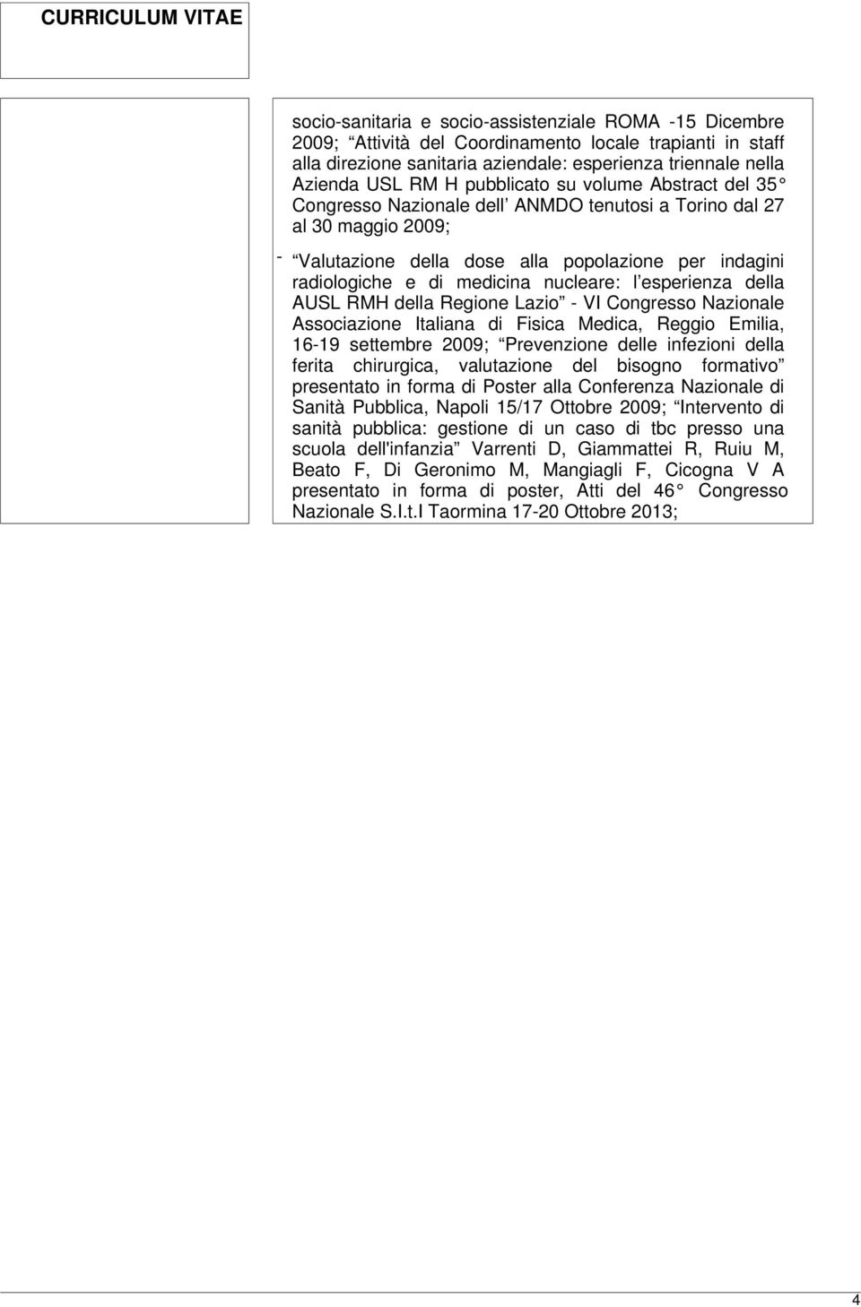 nucleare: l esperienza della AUSL RMH della Regione Lazio - VI Congresso Nazionale Associazione Italiana di Fisica Medica, Reggio Emilia, 16-19 settembre 2009; Prevenzione delle infezioni della