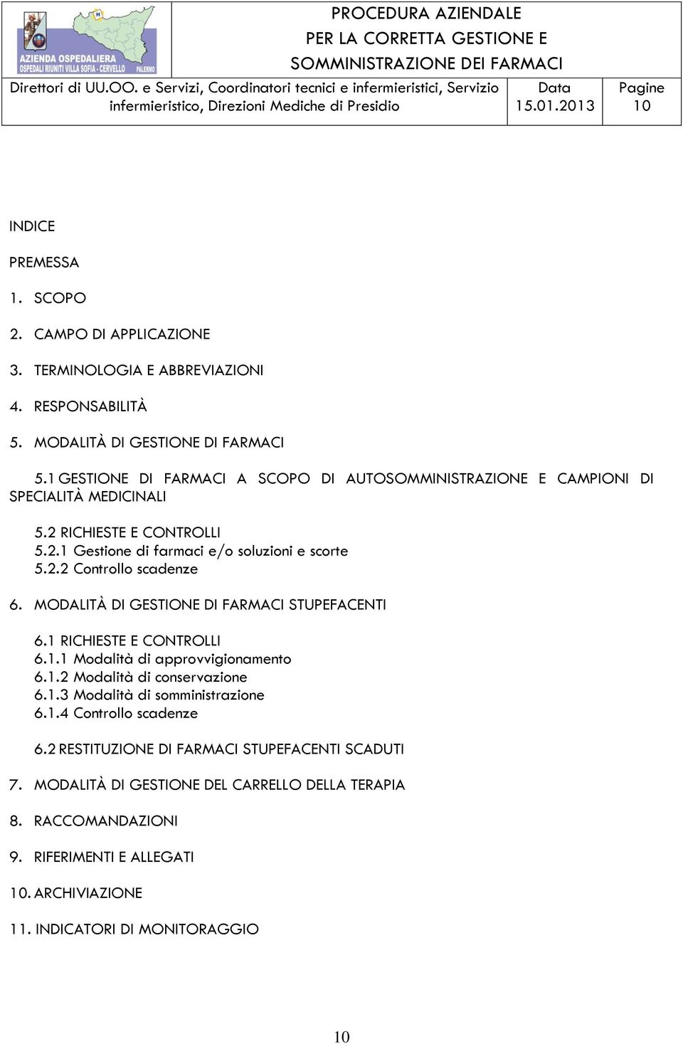 MODALITÀ DI GESTIONE DI FARMACI STUPEFACENTI 6.1 RICHIESTE E CONTROLLI 6.1.1 Modalità di approvvigionamento 6.1.2 Modalità di conservazione 6.1.3 Modalità di somministrazione 6.1.4 Controllo scadenze 6.