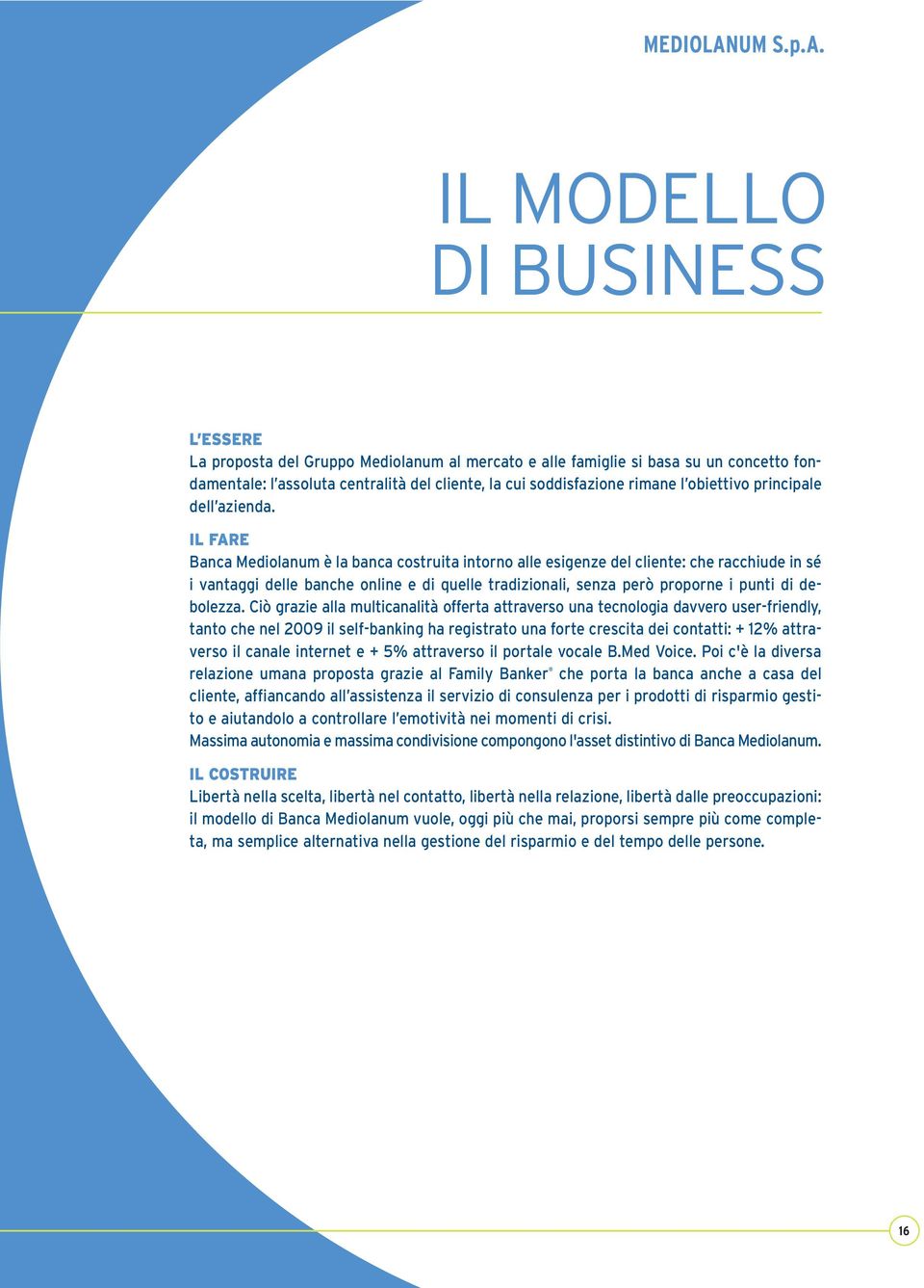 IL MODELLO DI BUSINESS L ESSERE La proposta del Gruppo Mediolanum al mercato e alle famiglie si basa su un concetto fondamentale: l assoluta centralità del cliente, la cui soddisfazione rimane l