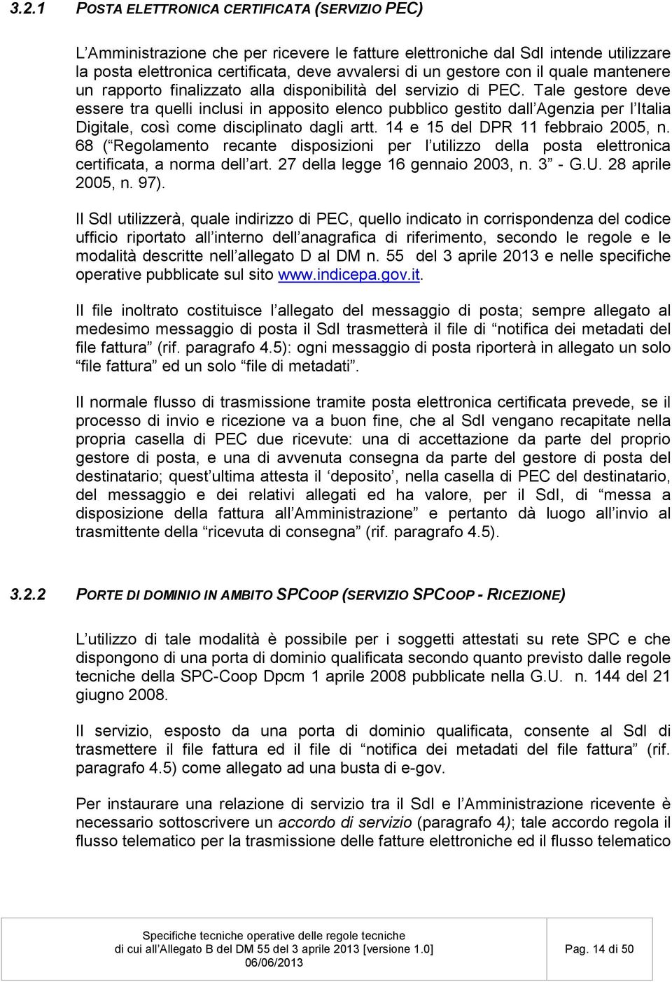 Tale gestore deve essere tra quelli inclusi in apposito elenco pubblico gestito dall Agenzia per l Italia Digitale, così come disciplinato dagli artt. 14 e 15 del DPR 11 febbraio 2005, n.