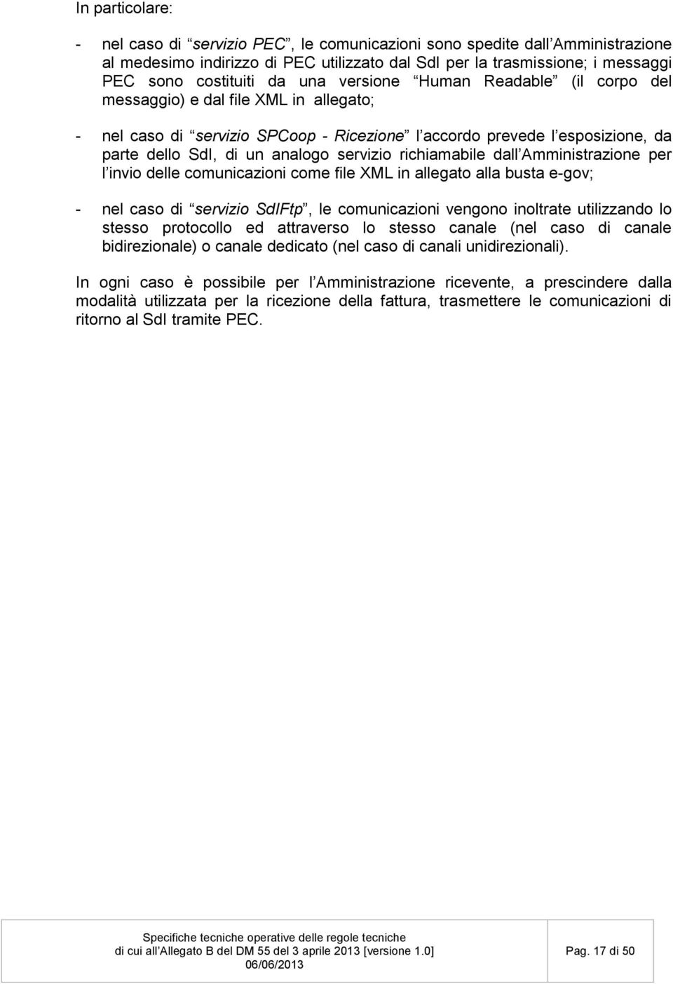 richiamabile dall Amministrazione per l invio delle comunicazioni come file XML in allegato alla busta e-gov; - nel caso di servizio SdIFtp, le comunicazioni vengono inoltrate utilizzando lo stesso