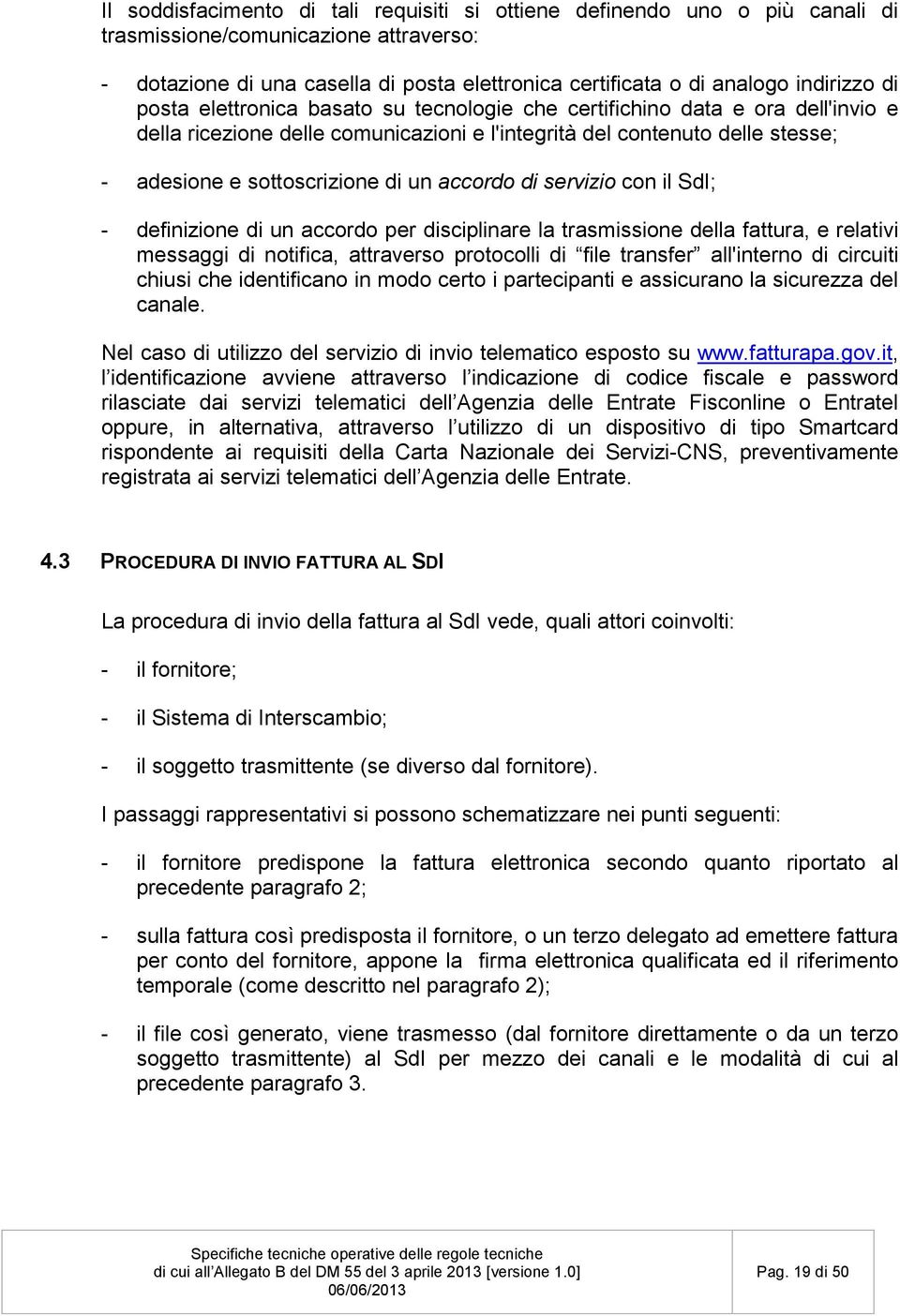 accordo di servizio con il SdI; - definizione di un accordo per disciplinare la trasmissione della fattura, e relativi messaggi di notifica, attraverso protocolli di file transfer all'interno di