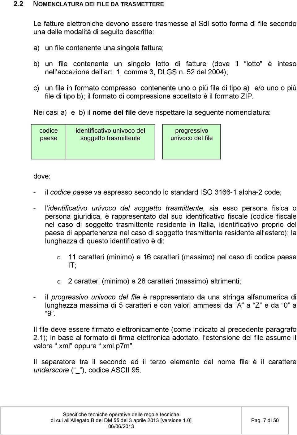 52 del 2004); c) un file in formato compresso contenente uno o più file di tipo a) e/o uno o più file di tipo b); il formato di compressione accettato è il formato ZIP.