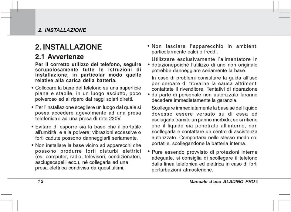 Per l installazione scegliere un luogo dal quale si possa accedere agevolmente ad una presa telefonicae ad una presa di rete 220V.