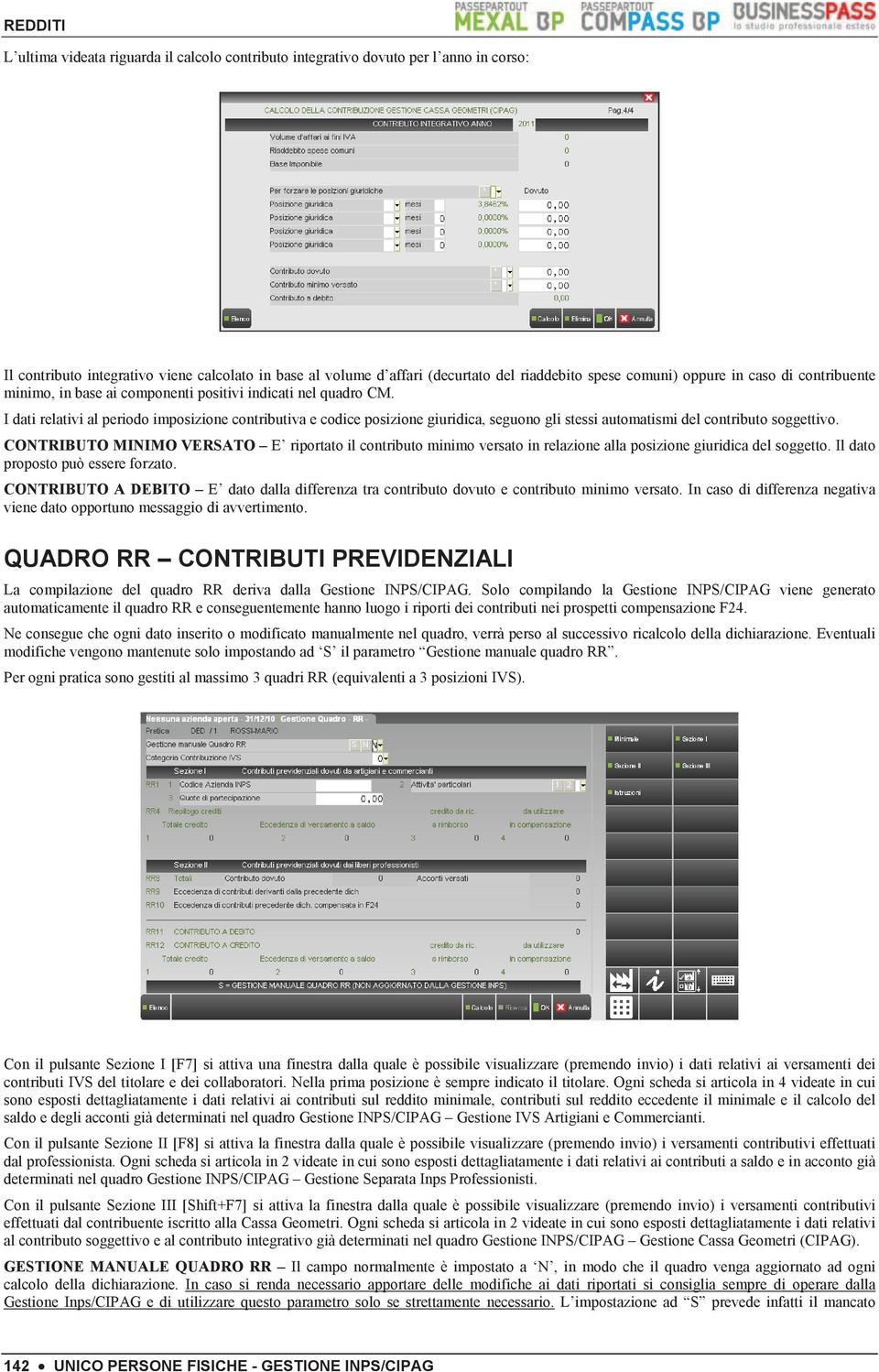 I dati relativi al periodo imposizione contributiva e codice posizione giuridica, seguono gli stessi automatismi del contributo soggettivo.