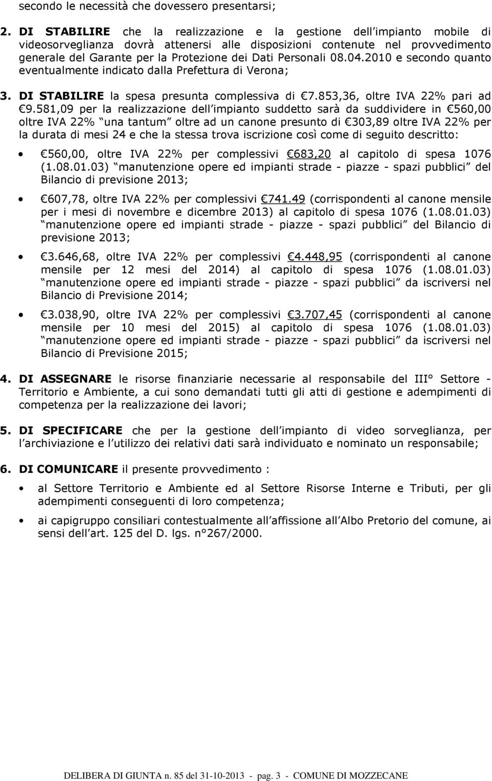 Personali 08.04.2010 e secondo quanto eventualmente indicato dalla Prefettura di Verona; 3. DI STABILIRE la spesa presunta complessiva di 7.853,36, oltre IVA 22% pari ad 9.