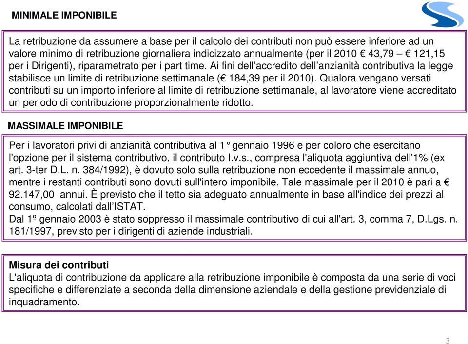 Qualora vengano versati contributi su un importo inferiore al limite di retribuzione settimanale, al lavoratore viene accreditato un periodo di contribuzione proporzionalmente ridotto.