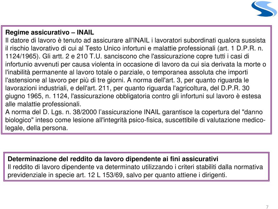 sanciscono che l'assicurazione copre tutti i casi di infortunio avvenuti per causa violenta in occasione di lavoro da cui sia derivata la morte o l'inabilità permanente al lavoro totale o parziale, o