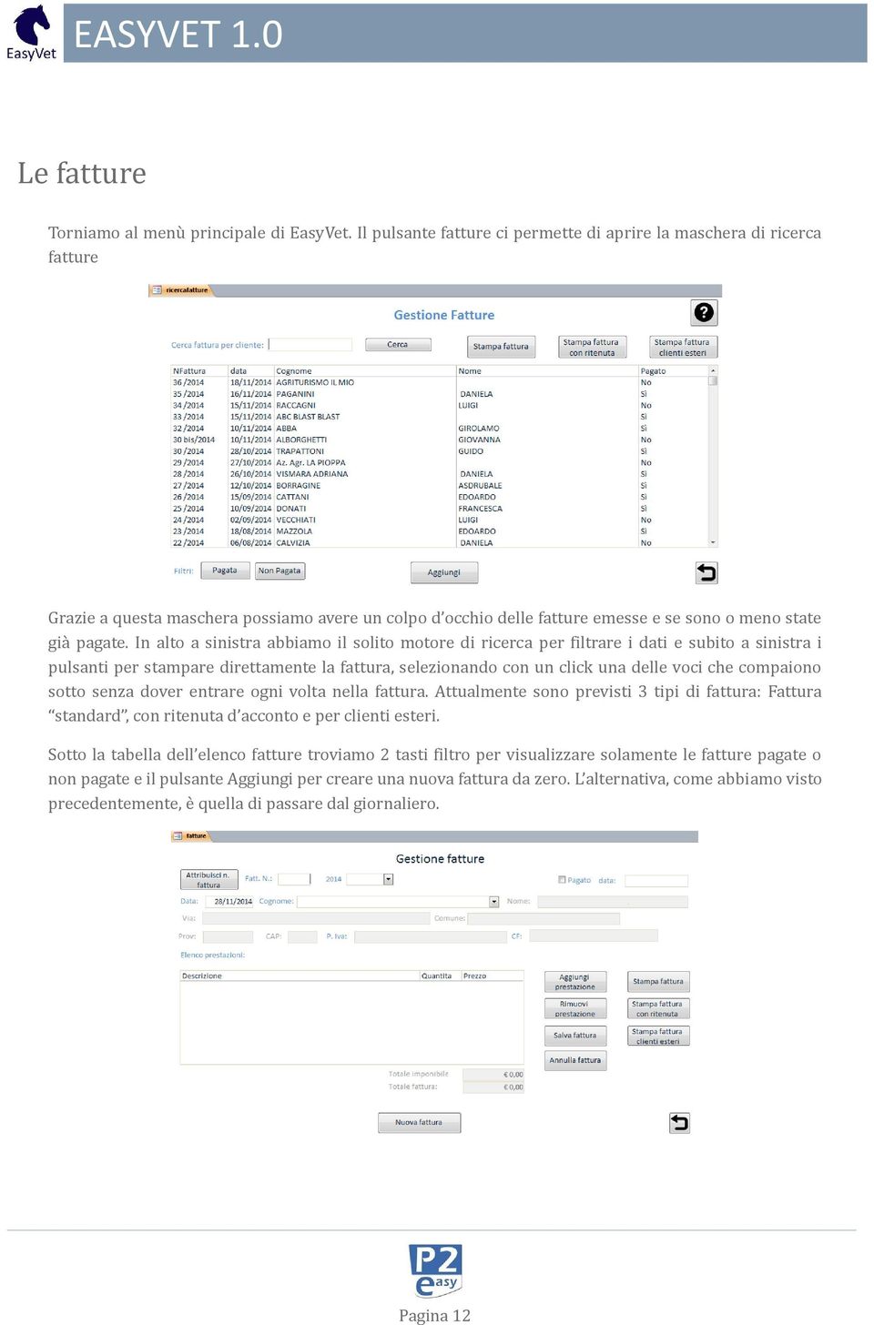 In alto a sinistra abbiamo il solito motore di ricerca per filtrare i dati e subito a sinistra i pulsanti per stampare direttamente la fattura, selezionando con un click una delle voci che compaiono