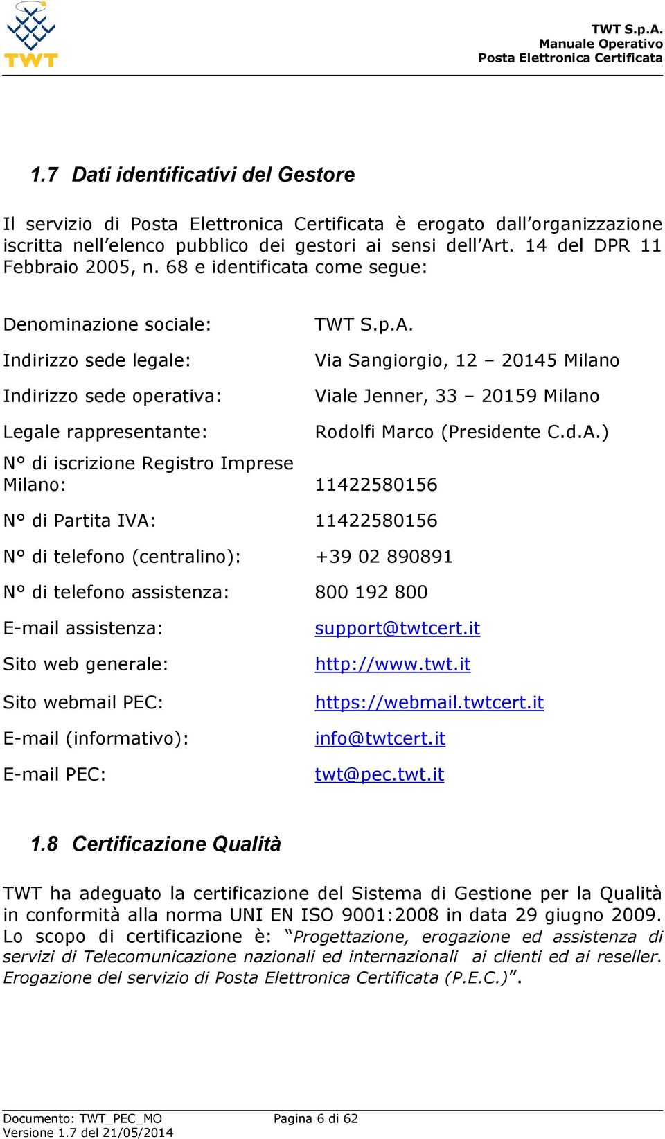 Via Sangiorgio, 12 20145 Milano Viale Jenner, 33 20159 Milano Legale rappresentante: N di iscrizione Registro Imprese Milano: 11422580156 N di Partita IVA: 11422580156 N di telefono (centralino): +39