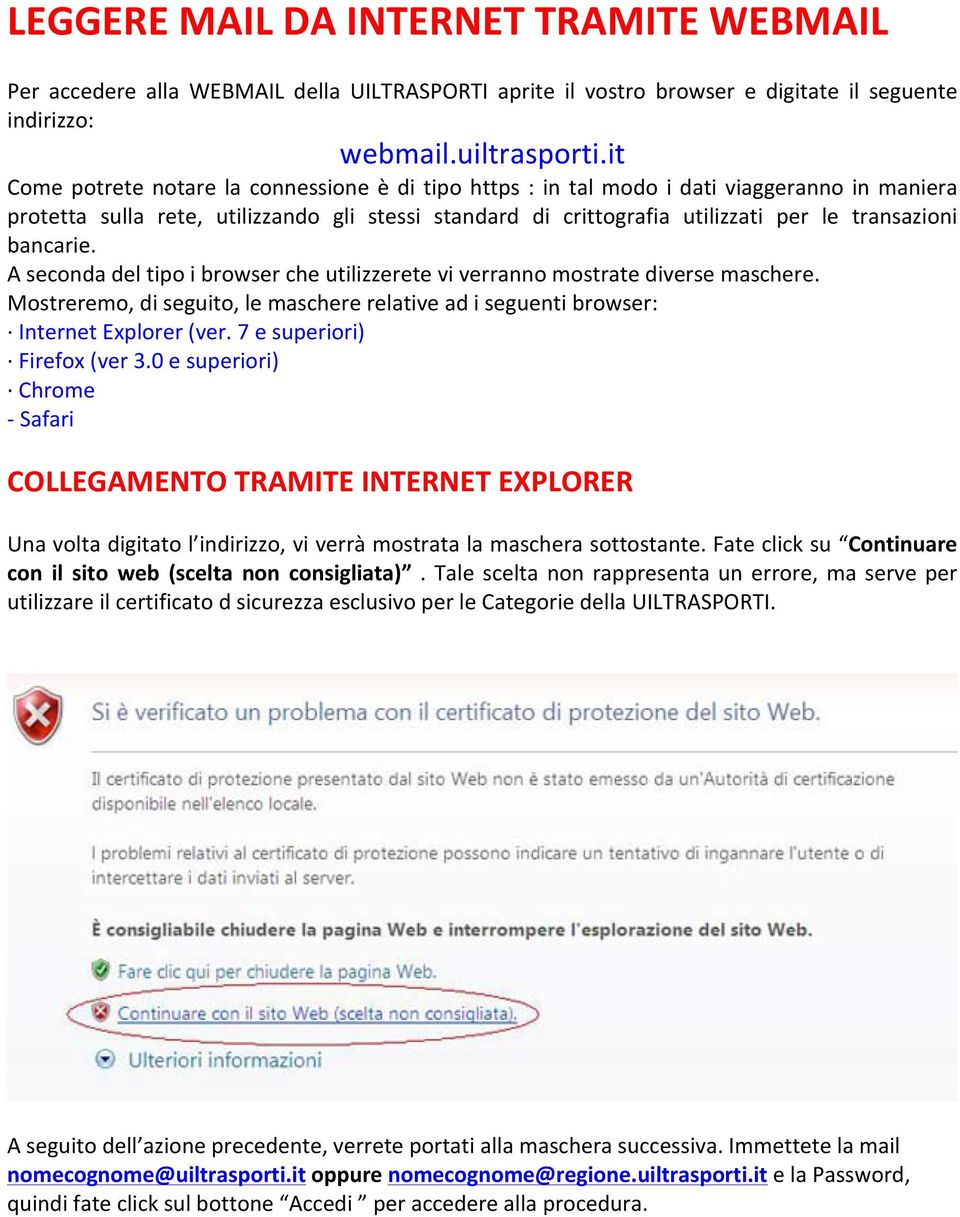 bancarie. A seconda del tipo i browser che utilizzerete vi verranno mostrate diverse maschere. Mostreremo, di seguito, le maschere relative ad i seguenti browser: Internet Explorer (ver.