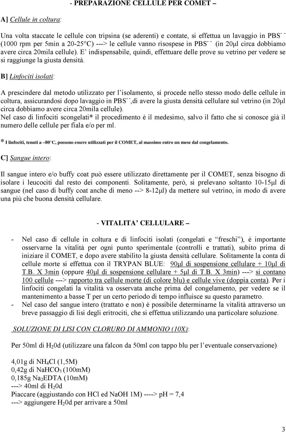 B] Linfociti isolati: A prescindere dal metodo utilizzato per l isolamento, si procede nello stesso modo delle cellule in coltura, assicurandosi dopo lavaggio in PBS - -,di avere la giusta densità