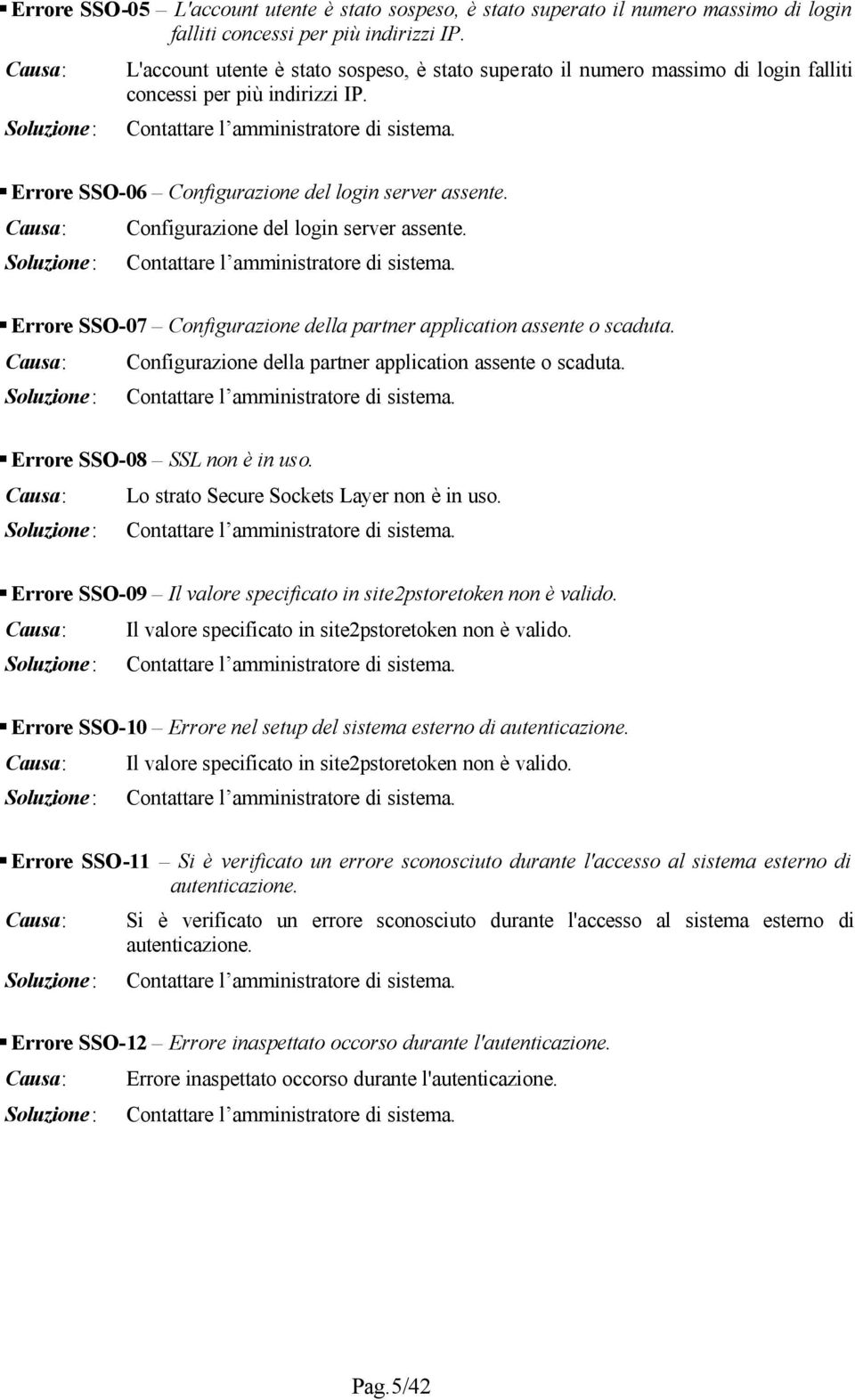 Errore SSO-06 Configurazione del login server assente. Causa: Configurazione del login server assente. Soluzione: Contattare l amministratore sistema.