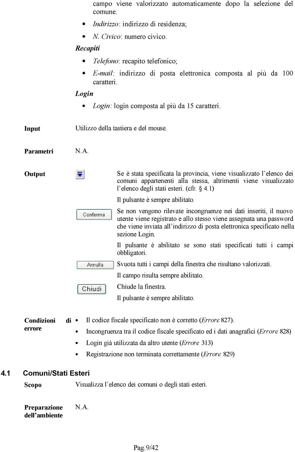 Se è stata specificata la provincia, viene visualizzato l elenco dei comuni appartenenti alla stessa, altrimenti viene visualizzato l elenco degli stati esteri. (cfr. 4.