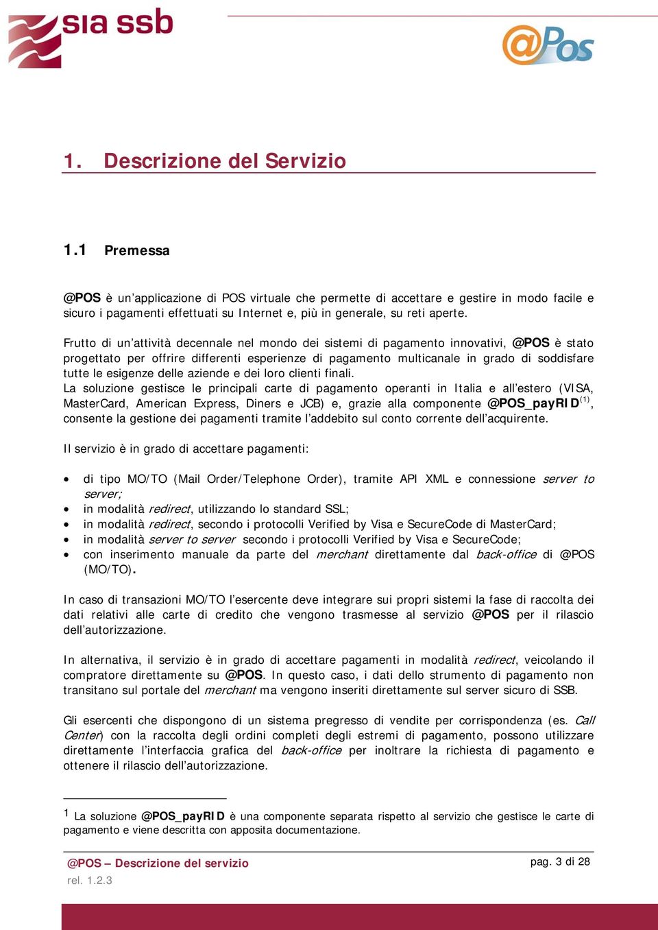 Frutto di un attività decennale nel mondo dei sistemi di pagamento innovativi, @POS è stato progettato per offrire differenti esperienze di pagamento multicanale in grado di soddisfare tutte le