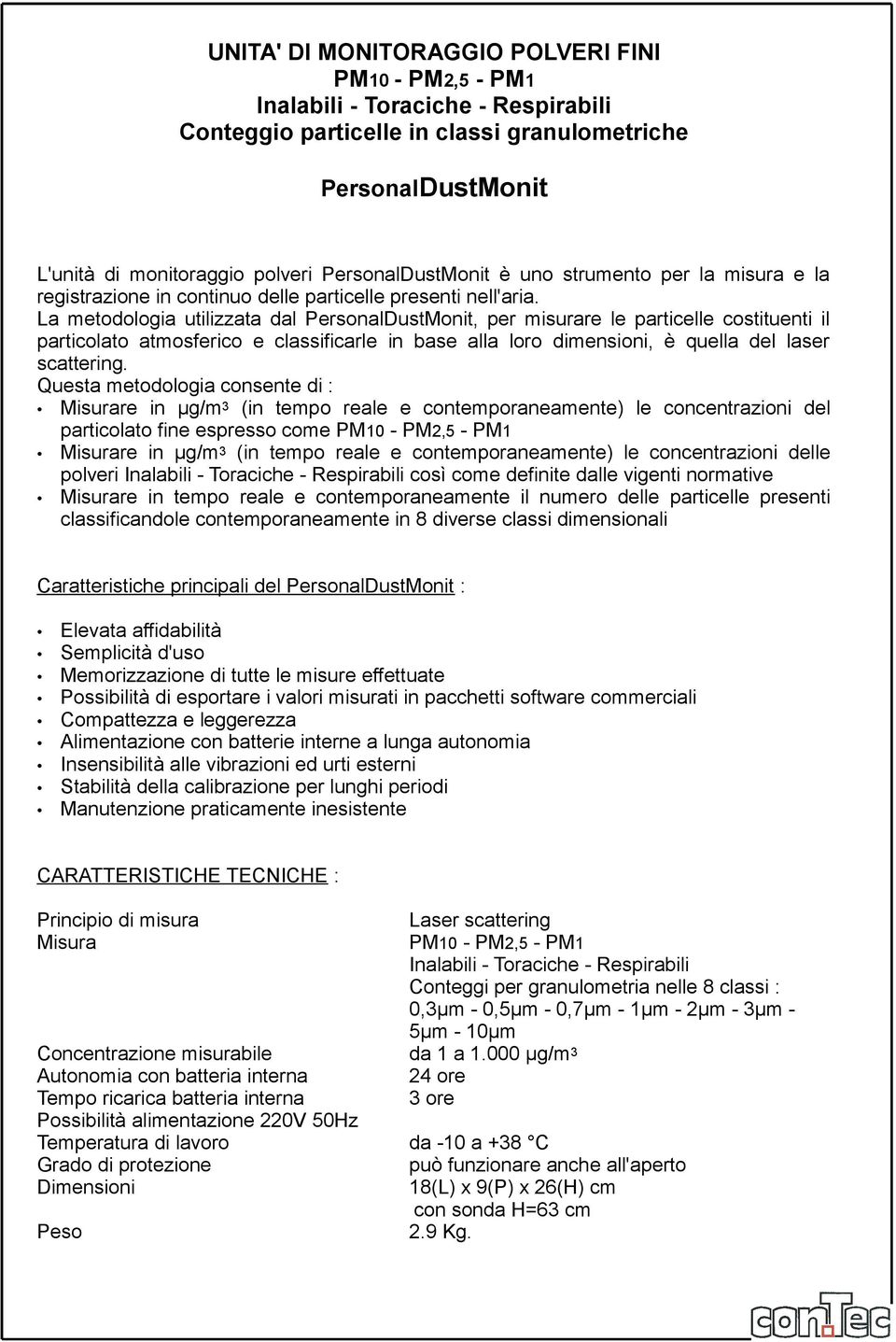 La metodologia utilizzata dal PersonalDustMonit, per misurare le particelle costituenti il particolato atmosferico e classificarle in base alla loro dimensioni, è quella del laser scattering.