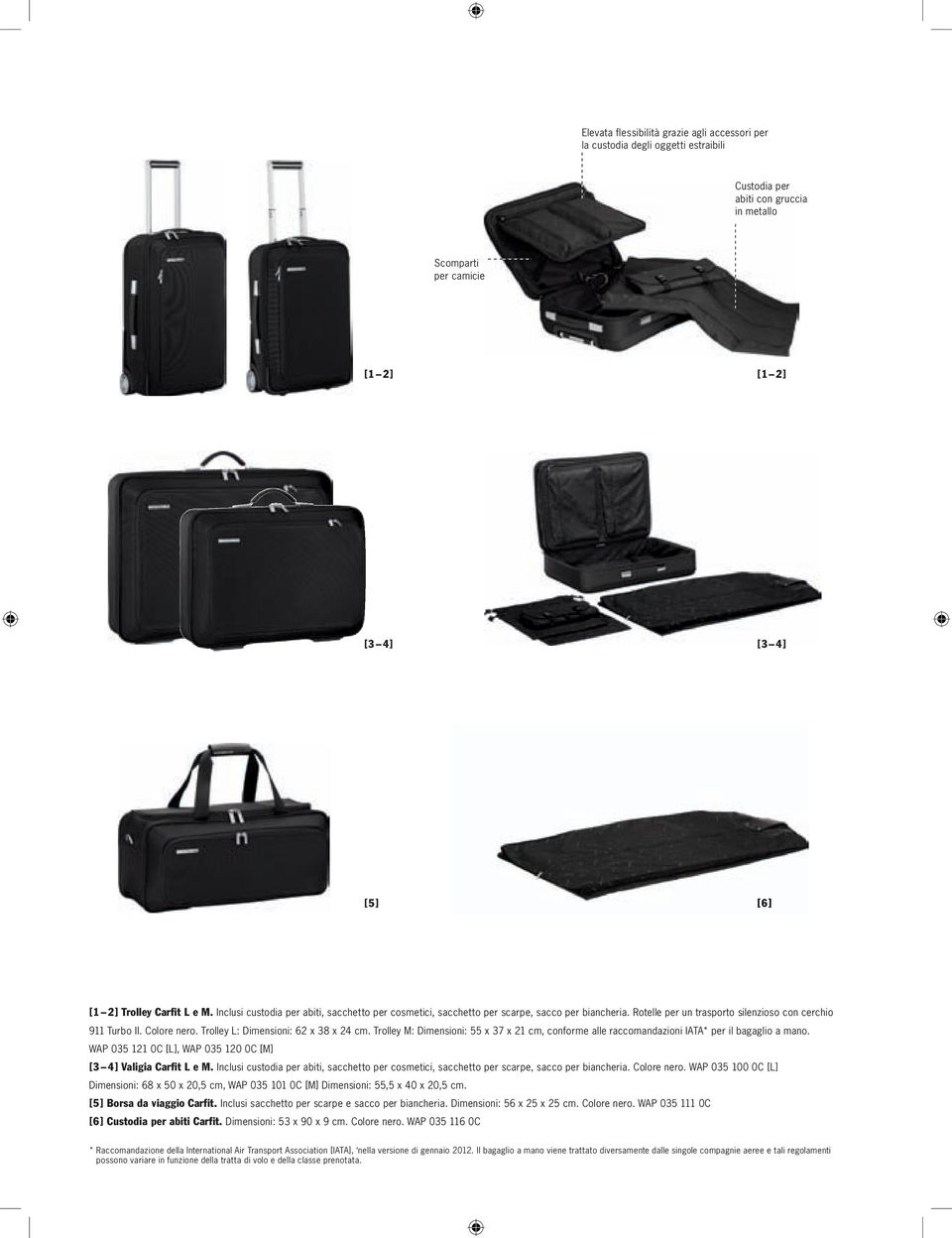 Trolley L: Dimensioni: 62 x 38 x 24 cm. Trolley M: Dimensioni: 55 x 37 x 21 cm, conforme alle raccomandazioni IATA* per il bagaglio a mano.