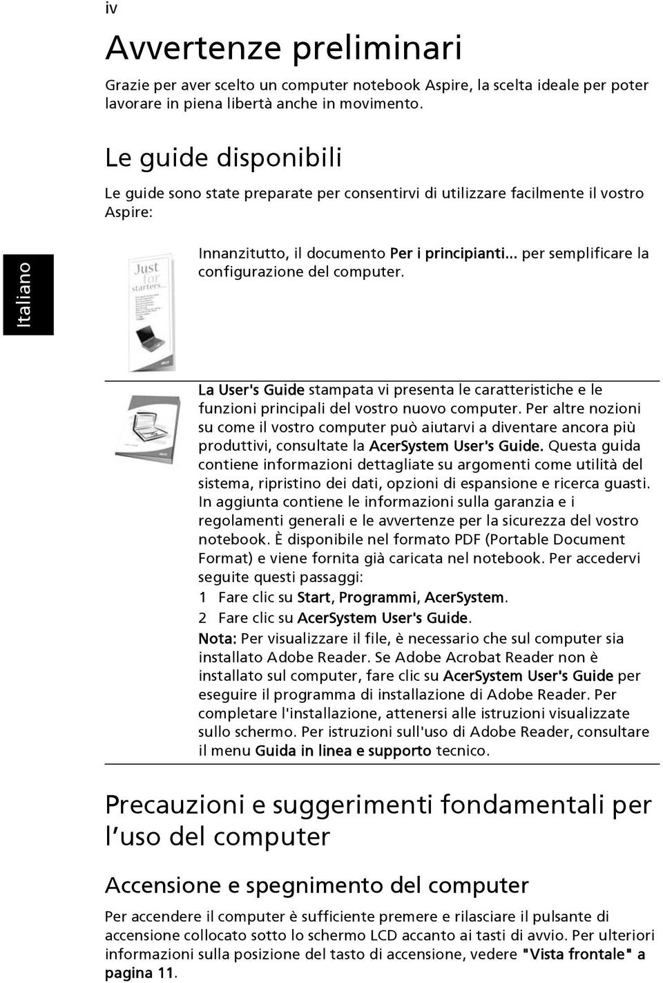 .. per semplificare la configurazione del computer. La User's Guide stampata vi presenta le caratteristiche e le funzioni principali del vostro nuovo computer.