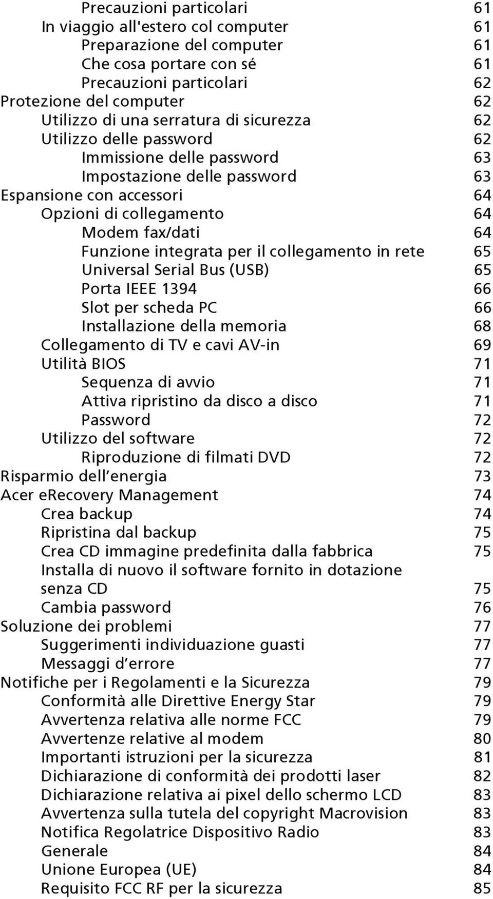 integrata per il collegamento in rete 65 Universal Serial Bus (USB) 65 Porta IEEE 1394 66 Slot per scheda PC 66 Installazione della memoria 68 Collegamento di TV e cavi AV-in 69 Utilità BIOS 71