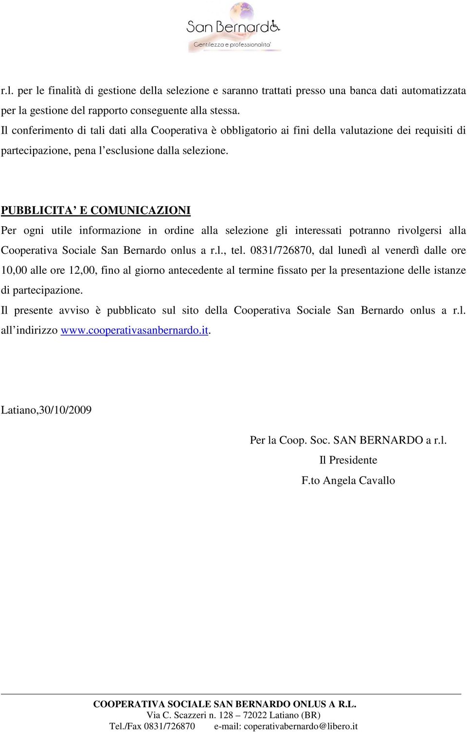 PUBBLICITA E COMUNICAZIONI Per ogni utile informazione in ordine alla selezione gli interessati potranno rivolgersi alla Cooperativa Sociale San Bernardo onlus a r.l., tel.