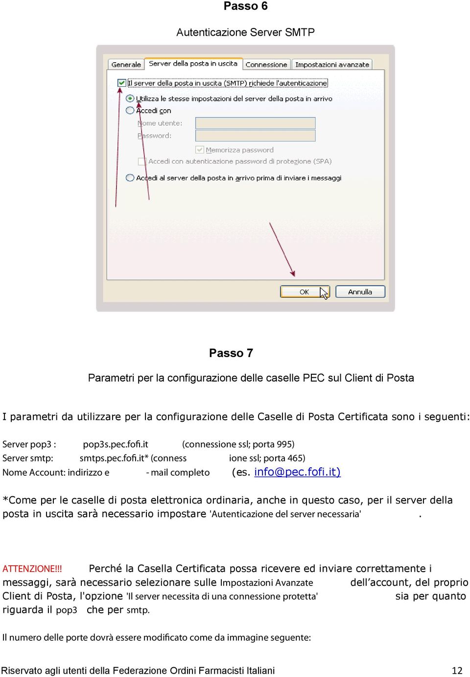 fofi.it) *Come per le caselle di posta elettronica ordinaria, anche in questo caso, per il server della posta in uscita sarà necessario impostare 'Autenticazione del server necessaria'. ATTENZIONE!