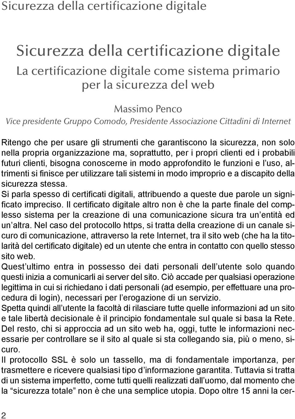 probabili futuri clienti, bisogna conoscerne in modo approfondito le funzioni e l uso, altrimenti si finisce per utilizzare tali sistemi in modo improprio e a discapito della sicurezza stessa.