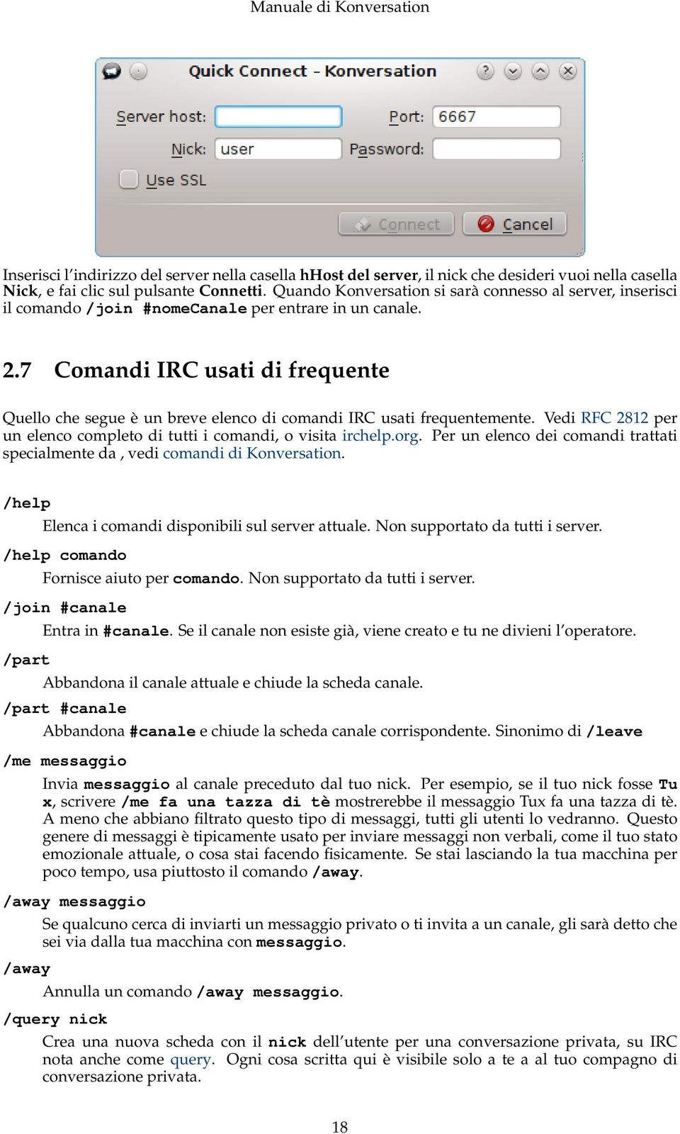 7 Comandi IRC usati di frequente Quello che segue è un breve elenco di comandi IRC usati frequentemente. Vedi RFC 2812 per un elenco completo di tutti i comandi, o visita irchelp.org.