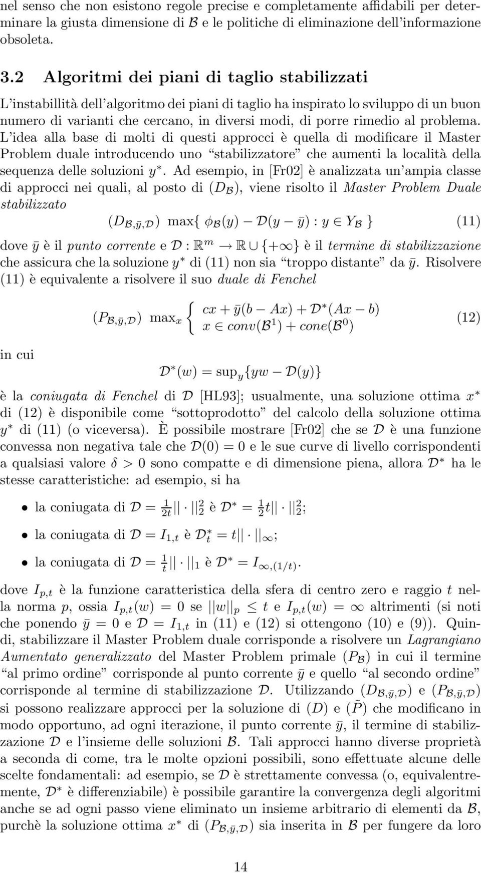 problema. L idea alla base di molti di questi approcci è quella di modificare il Master Problem duale introducendo uno stabilizzatore che aumenti la località della sequenza delle soluzioni y.