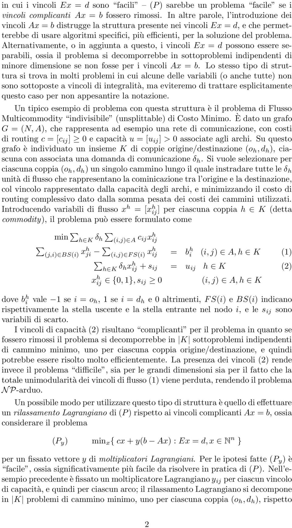 Alternativamente, o in aggiunta a questo, i vincoli Ex = d possono essere separabili, ossia il problema si decomporrebbe in sottoproblemi indipendenti di minore dimensione se non fosse per i vincoli