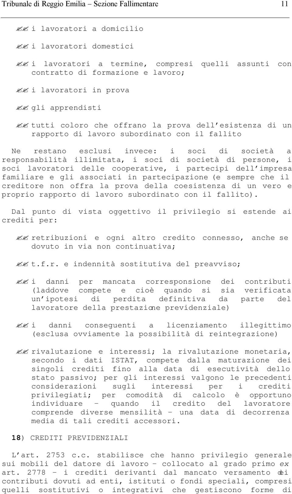 i soci di società di persone, i soci lavoratori delle cooperative, i partecipi dell impresa familiare e gli associati in partecipazione (e sempre che il creditore non offra la prova della coesistenza