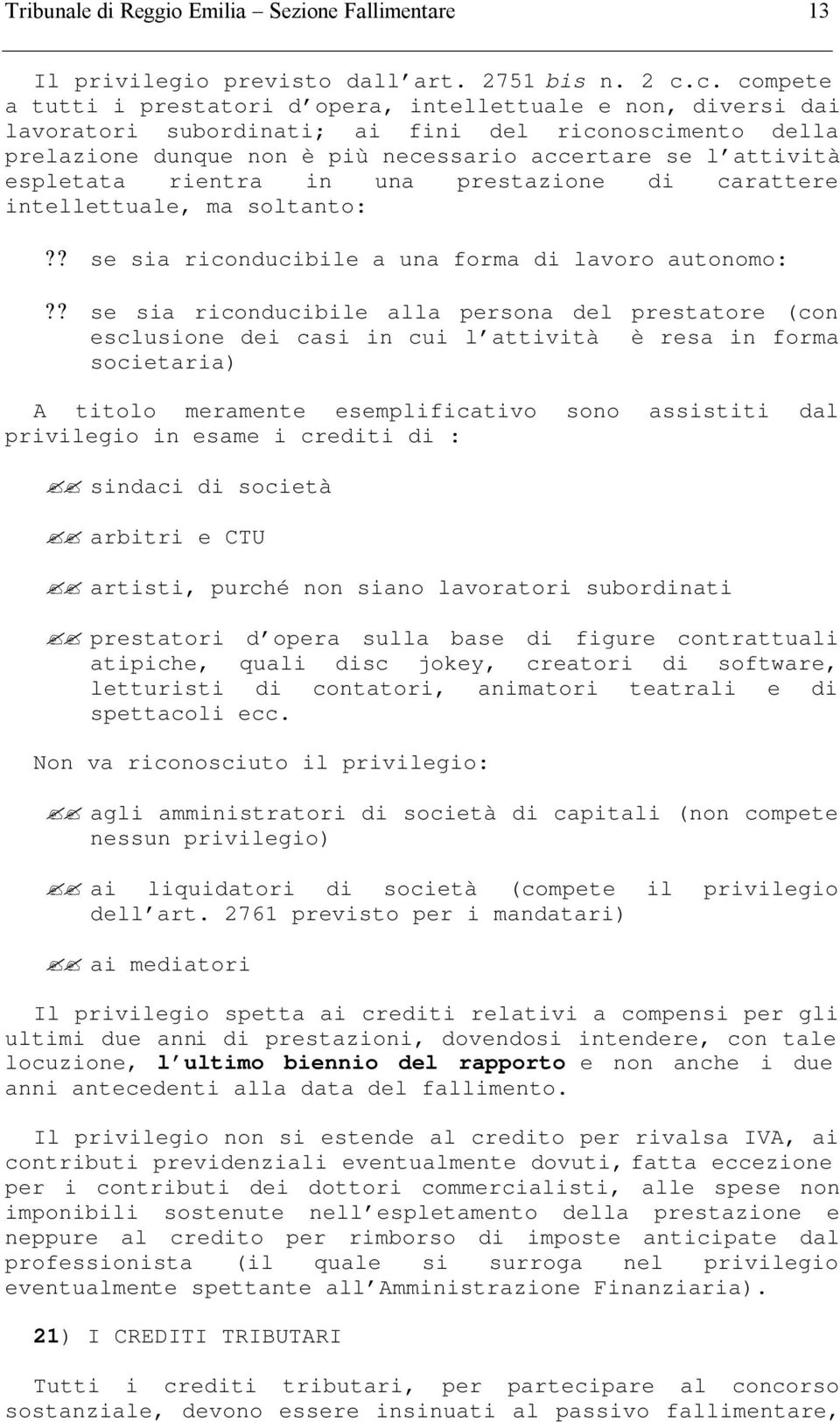 espletata rientra in una prestazione di carattere intellettuale, ma soltanto:?? se sia riconducibile a una forma di lavoro autonomo:?